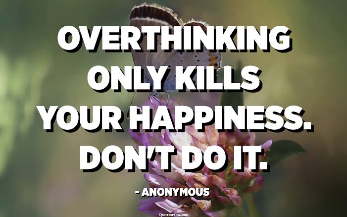 SEE HOW OVERTHINKING IS KILLING YOU…